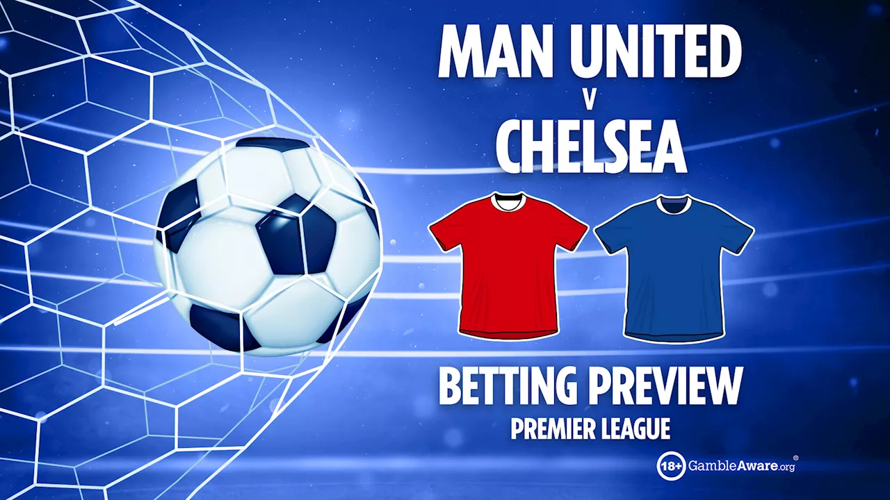 Man Utd vs Chelsea preview: Best free betting tips, odds and predictions for the Premier League...