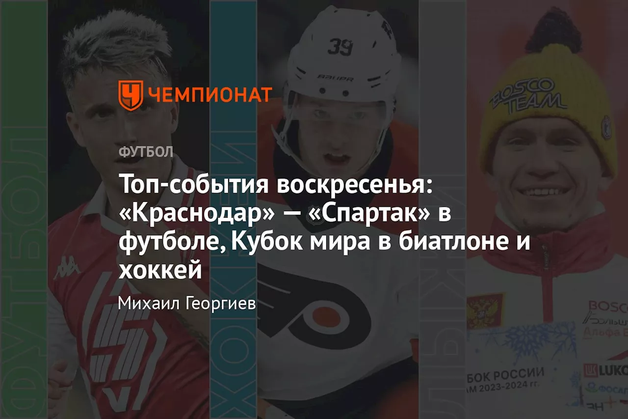 Топ-события воскресенья: «Краснодар» — «Спартак» в футболе, Кубок мира в биатлоне и хоккей