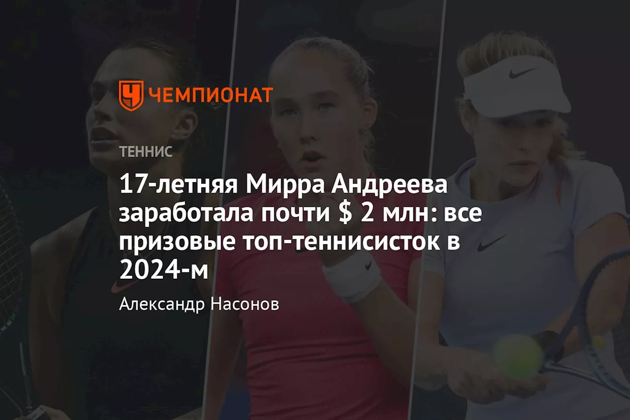 17-летняя Мирра Андреева заработала почти $ 2 млн: все призовые топ-теннисисток в 2024-м