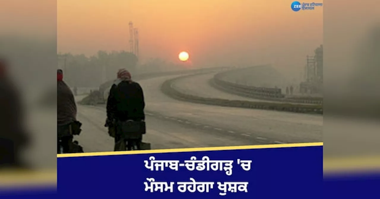 Punjab Weather Update: ਪੰਜਾਬ-ਚੰਡੀਗੜ੍ਹ ਚ 7 ਦਿਨ ਮੌਸਮ ਰਹੇਗਾ ਖੁਸ਼ਕ, ਜਾਣੋ ਆਪਣੇ ਸ਼ਹਿਰ ਦਾ ਹਾਲ