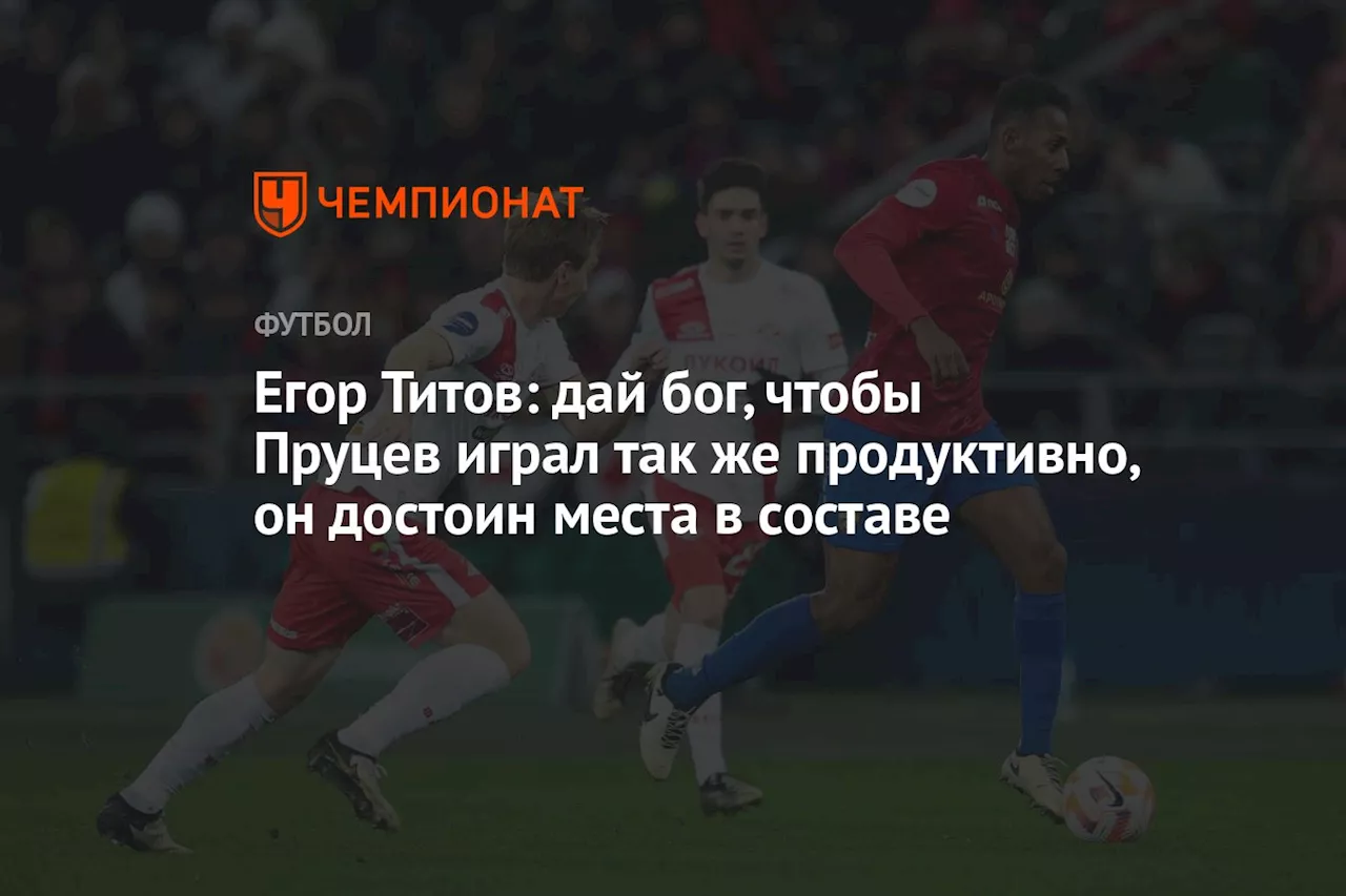 Егор Титов: дай бог, чтобы Пруцев играл так же продуктивно, он достоин места в составе