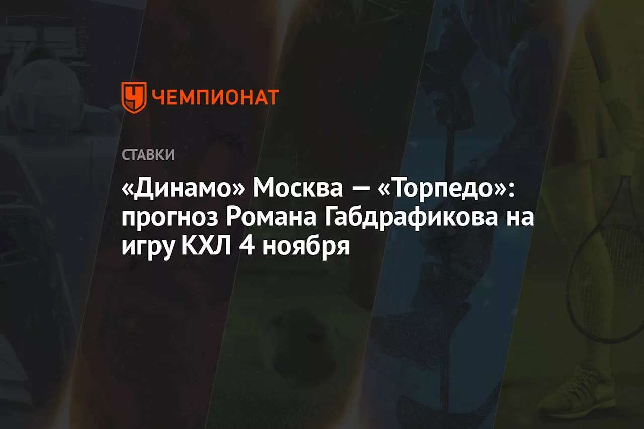 «Динамо» Москва — «Торпедо»: прогноз Романа Габдрафикова на игру КХЛ 4 ноября