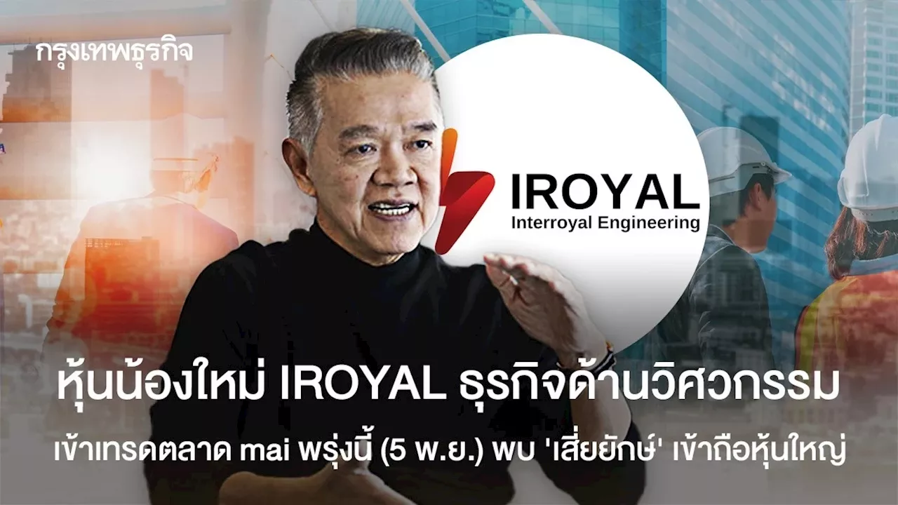 หุ้นน้องใหม่ IROYAL ธุรกิจด้านวิศวกรรม เข้าเทรดตลาด mai พรุ่งนี้ (5 พ.ย.) พบ 'เสี่ยยักษ์' เข้าถือหุ้นใหญ่