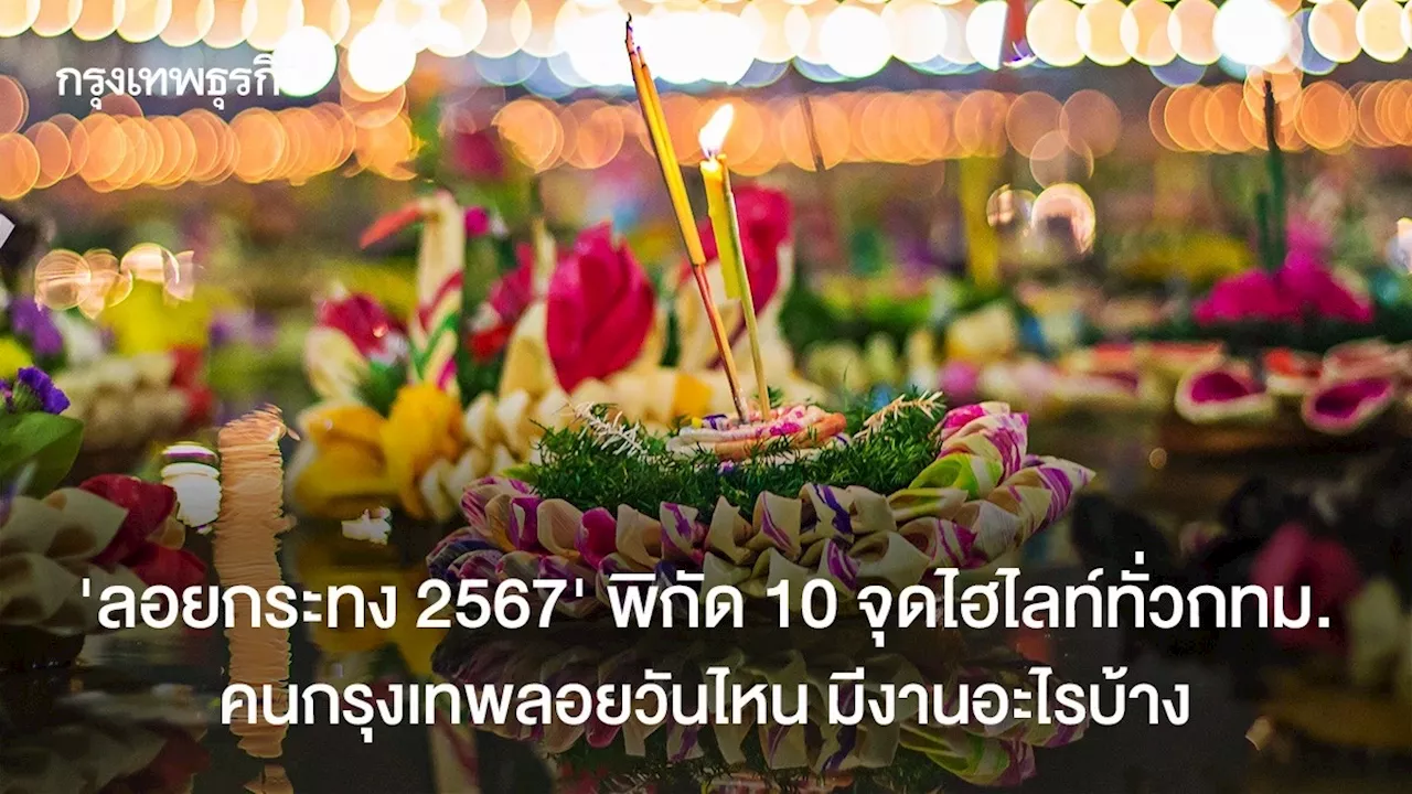 'ลอยกระทง 2567' พิกัด 10 จุดไฮไลท์ทั่วกทม. คนกรุงเทพเที่ยวได้ทั้งวัน ทั้งคืน