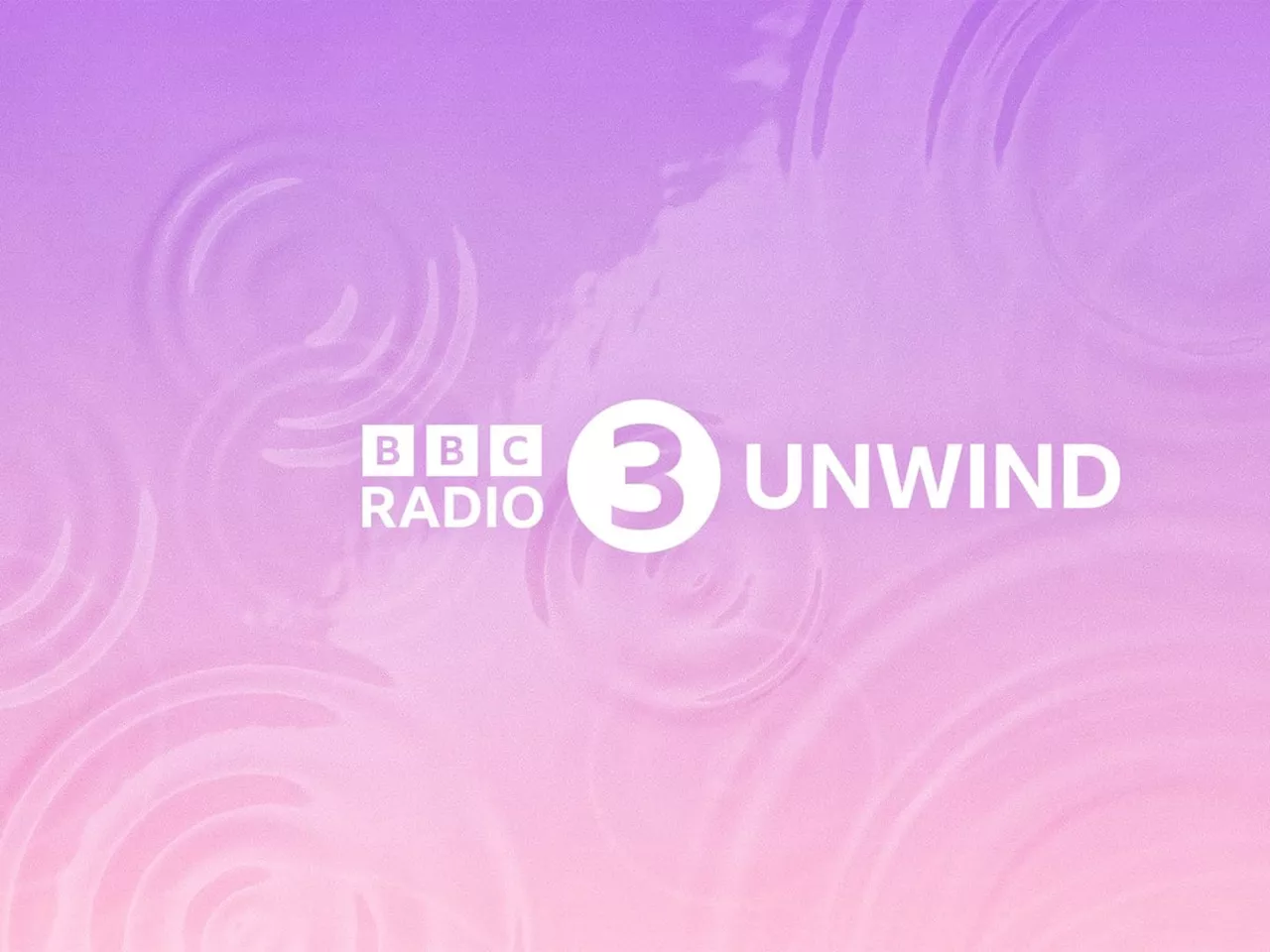 BBC Sounds launches Radio 3 Unwind showcasing classical music