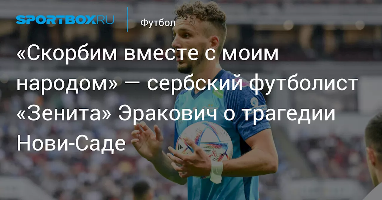 «Скорбим вместе с моим народом» — сербский футболист «Зенита» Эракович о трагедии Нови‑Саде