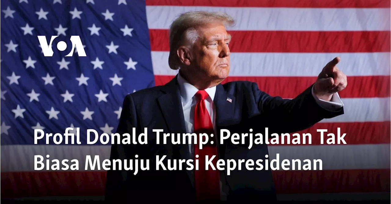 Profil Donald Trump: Perjalanan Tak Biasa Menuju Kursi Kepresidenan