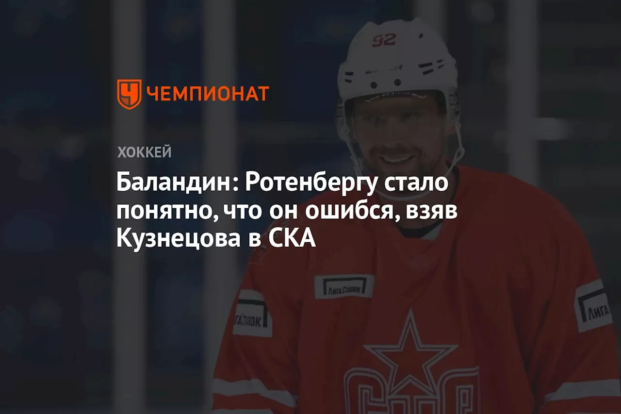 Баландин: Ротенбергу стало понятно, что он ошибся, взяв Кузнецова в СКА