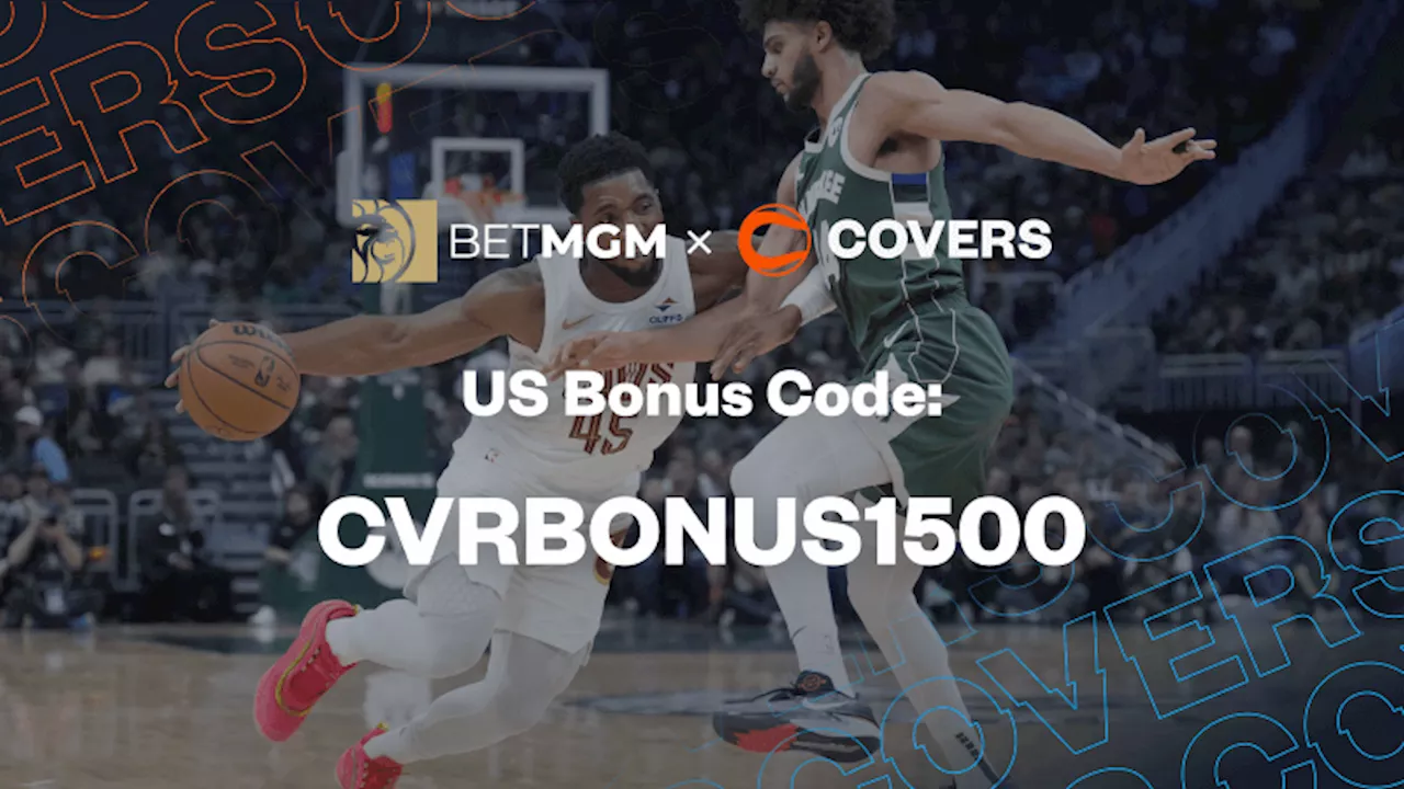 BetMGM Bonus Code 'CVRBONUS1500': Get UP To $1,500 Bonus Bets Back for Bucks vs Cavs