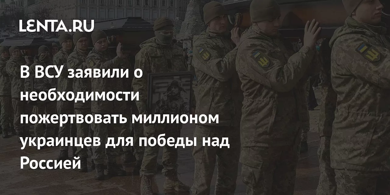 В ВСУ заявили о необходимости пожертвовать миллионом украинцев для победы над Россией