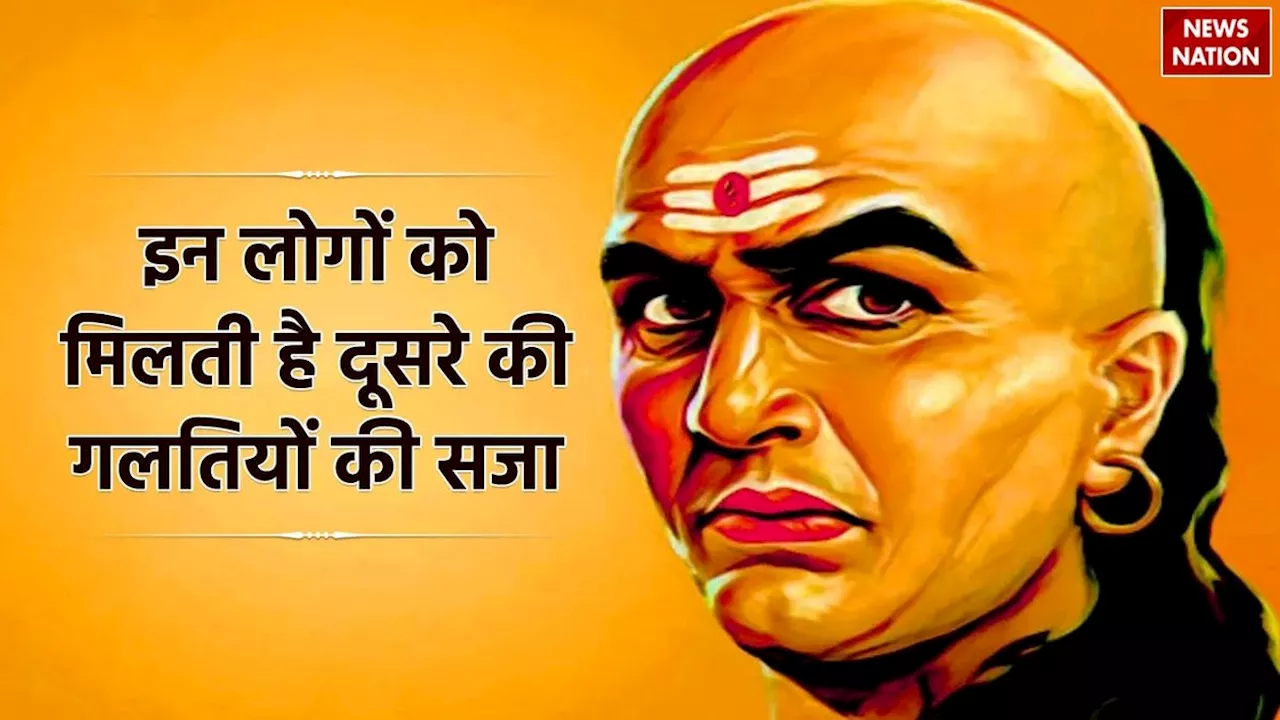 Chanakya Niti: दूसरों की गलतियों की सजा पाते हैं ऐसे लोग, जीवन भर रहते हैं दुखी