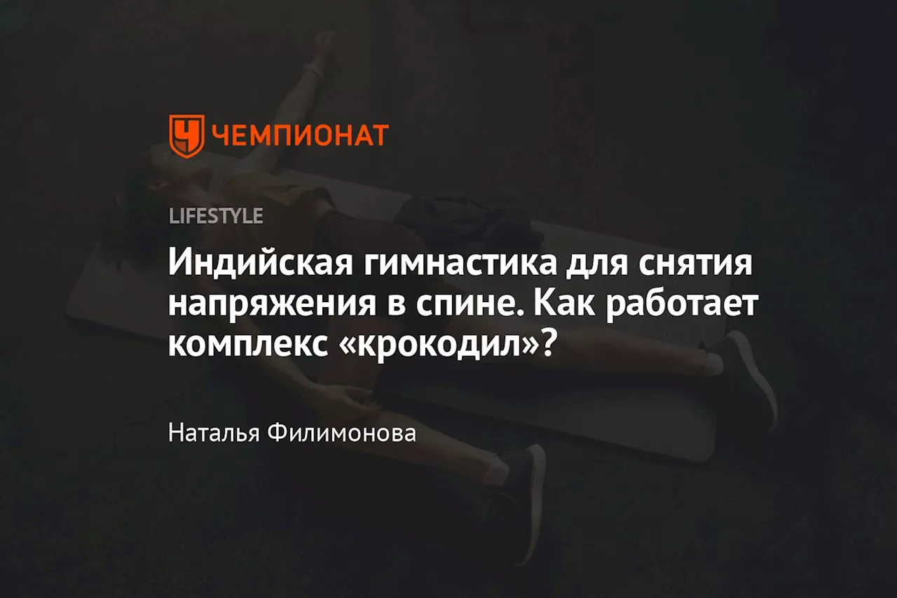 Индийская гимнастика для снятия напряжения в спине. Как работает комплекс «крокодил»?