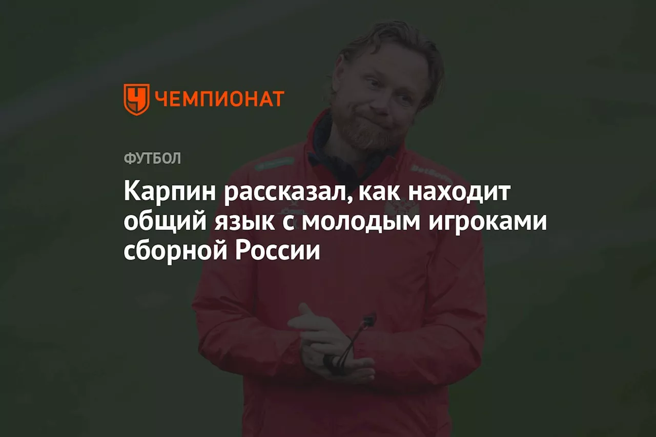 Карпин рассказал, как находит общий язык с молодыми игроками сборной России