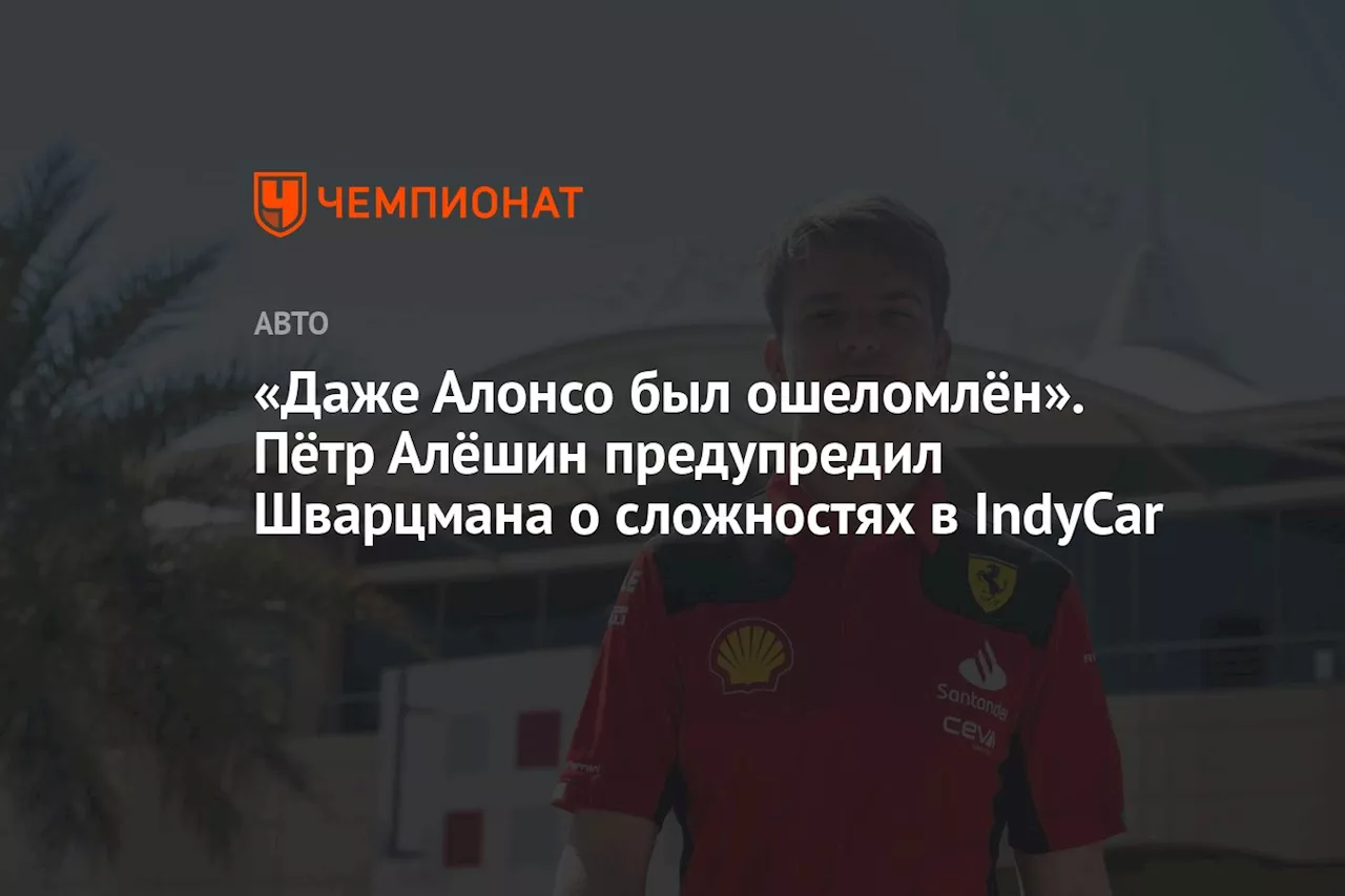 «Даже Алонсо был ошеломлён». Пётр Алёшин предупредил Шварцмана о сложностях в IndyCar