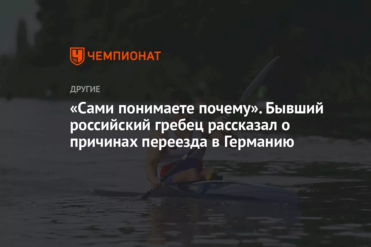 «Сами понимаете почему». Бывший российский гребец рассказал о причинах переезда в Германию