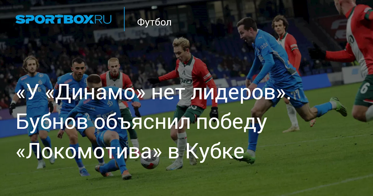 «У «Динамо» нет лидеров». Бубнов объяснил победу «Локомотива» в Кубке