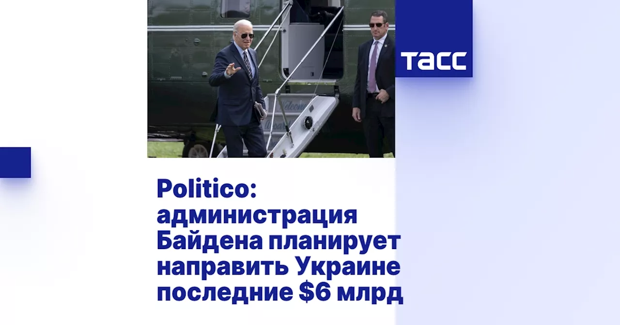 Politico: администрация Байдена планирует направить Украине последние $6 млрд