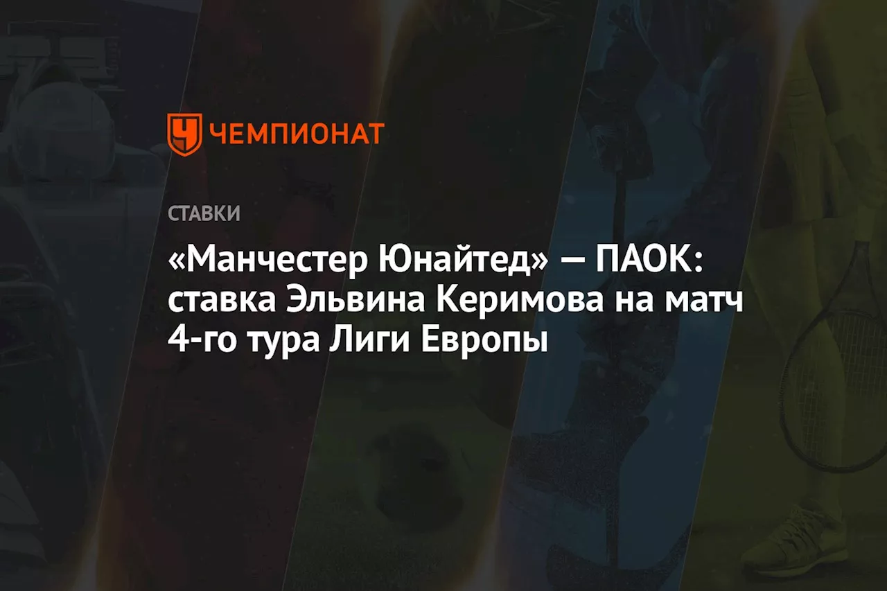 «Манчестер Юнайтед» — ПАОК: ставка Эльвина Керимова на матч 4-го тура Лиги Европы