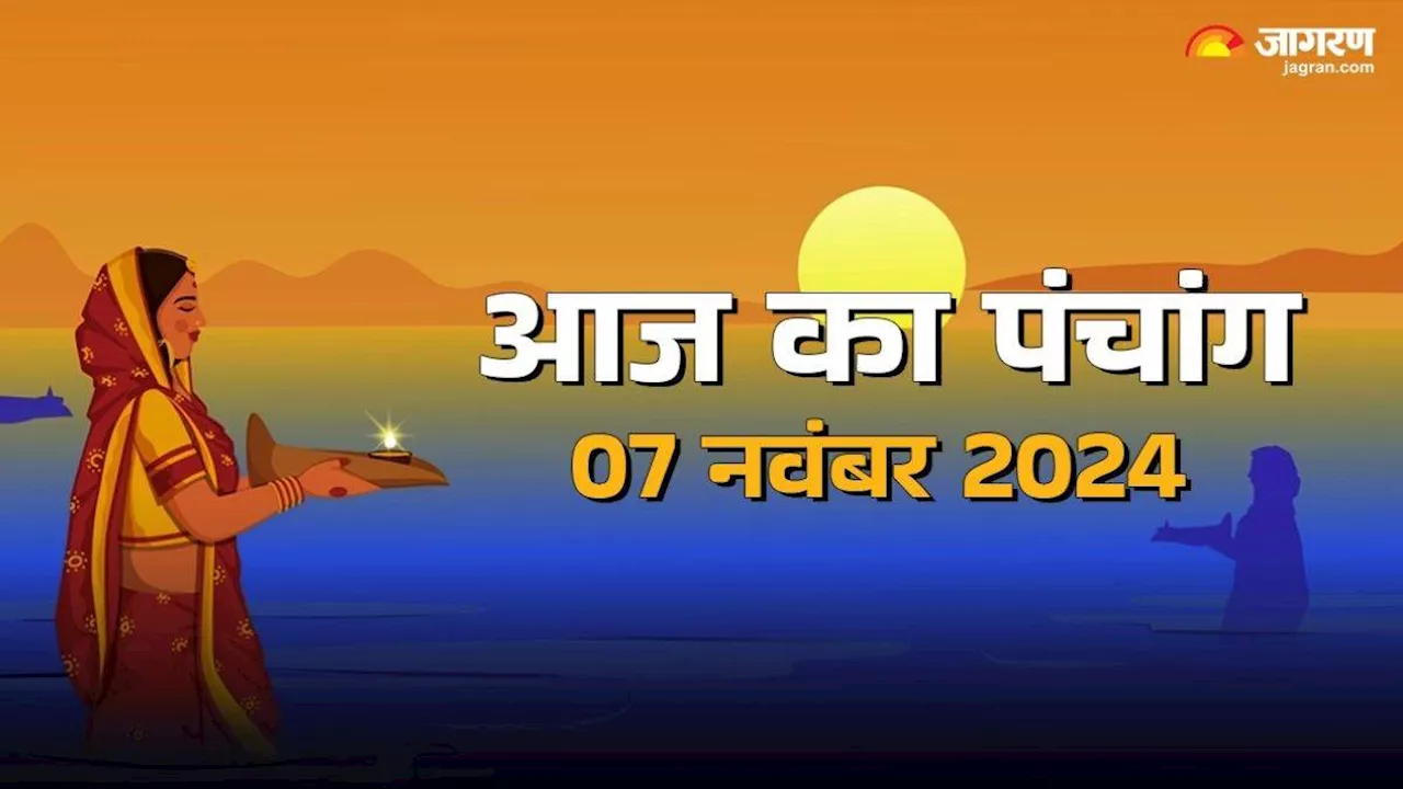 Aaj ka Panchang 07 November 2024: छठ पूजा पर बन रहे हैं कई शुभ योग, जानें सूर्यास्त का समय