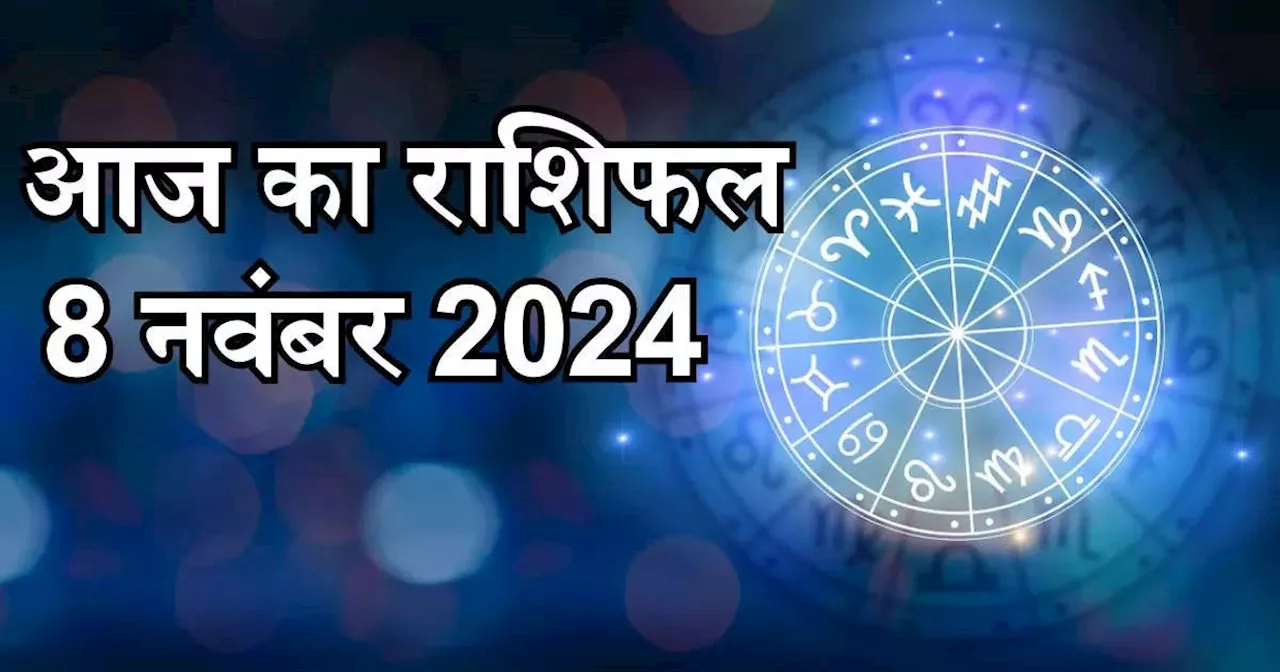 आज का राशिफल 8 नवंबर 2024 : मेष, सिंह, धनु राशि को मिलेगा सूर्य कृपा का लाभ, जानें अपना आज का भविष्यफल