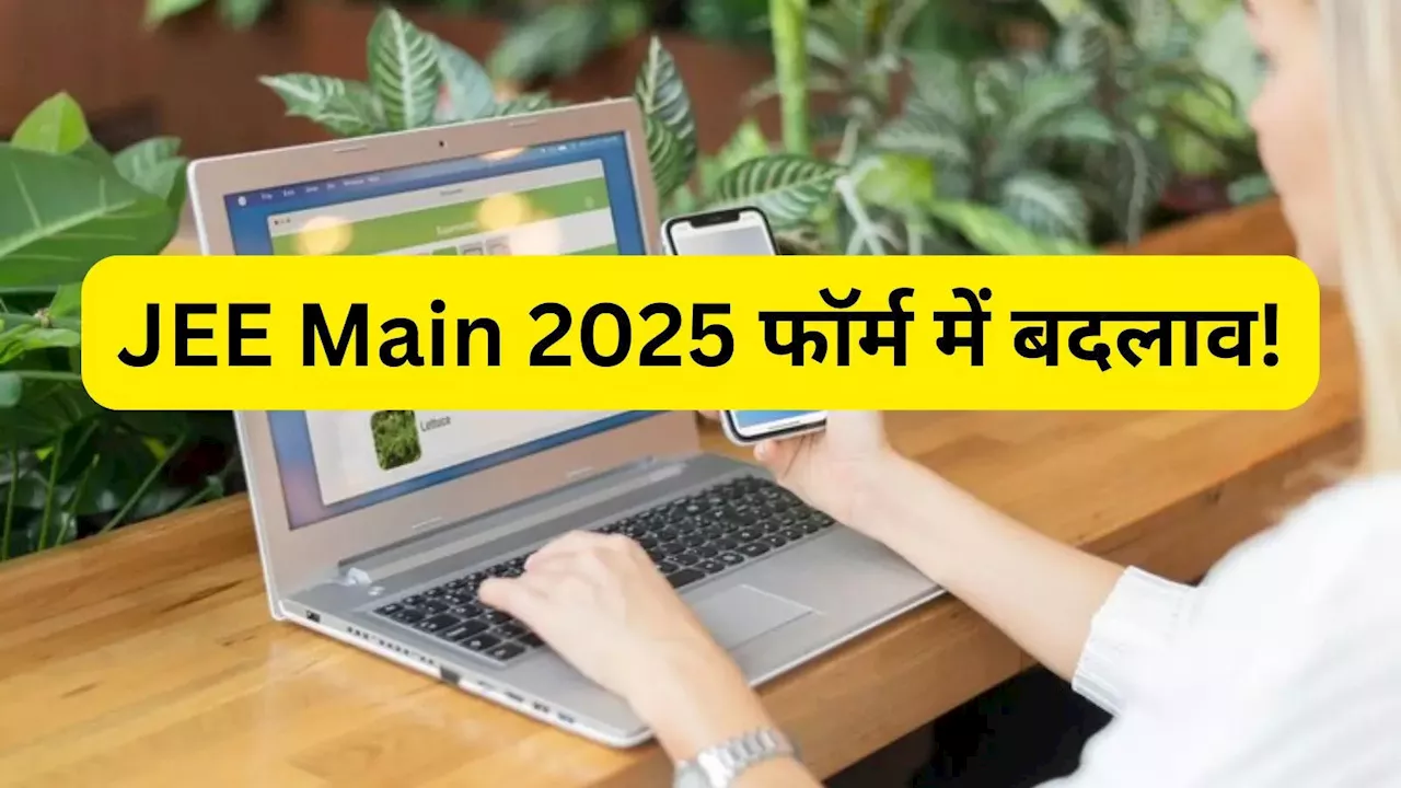 JEE Main 2025 Form: जईई एप्लिकेशन फॉर्म में हुआ बदलाव, आधार वेरिफिकेशन के लिए NTA की नई गाइडलाइन