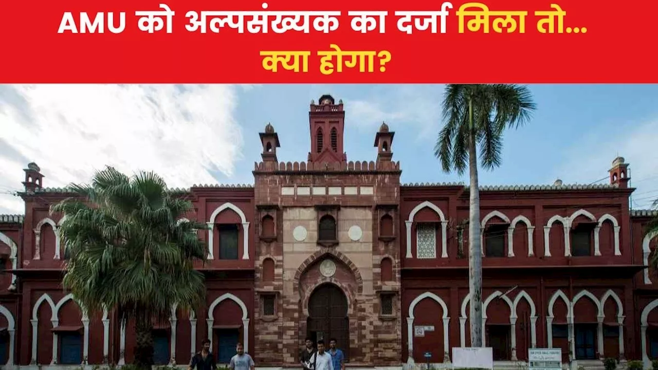 AMU को क्यों चाहिए अल्पसंख्यक का दर्जा? जानिए आखिर इससे क्या होगा फायदा