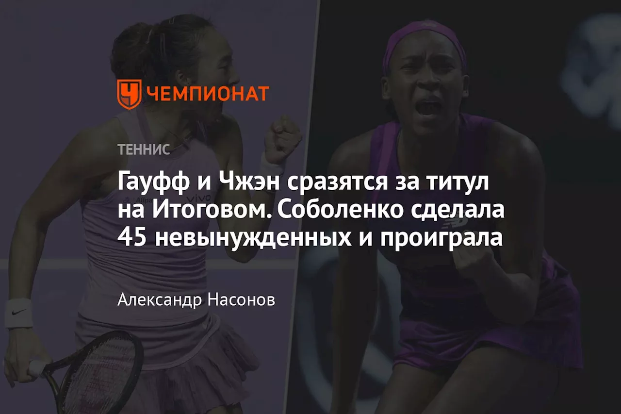 Гауфф и Чжэн сразятся за титул на Итоговом. Соболенко сделала 45 невынужденных и проиграла