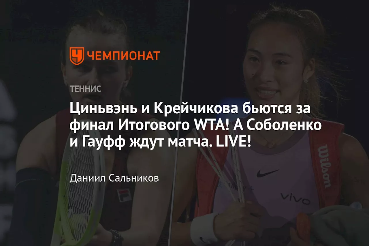 Циньвэнь и Крейчикова бьются за финал Итогового WTA! А Соболенко и Гауфф ждут матча. LIVE!