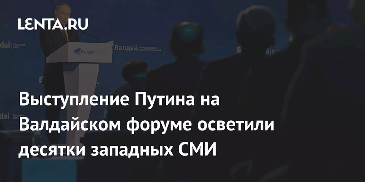 Выступление Путина на Валдайском форуме осветили десятки западных СМИ