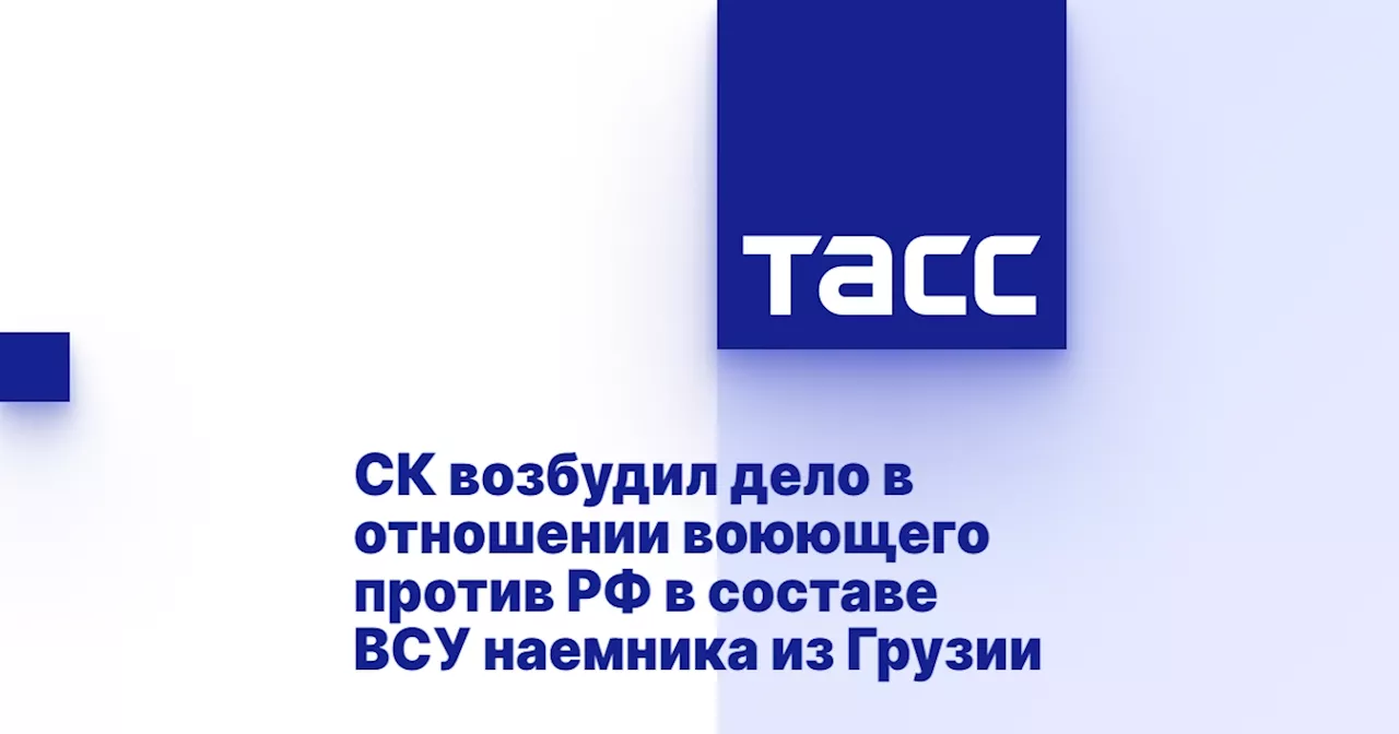 СК возбудил дело в отношении воюющего против РФ в составе ВСУ наемника из Грузии