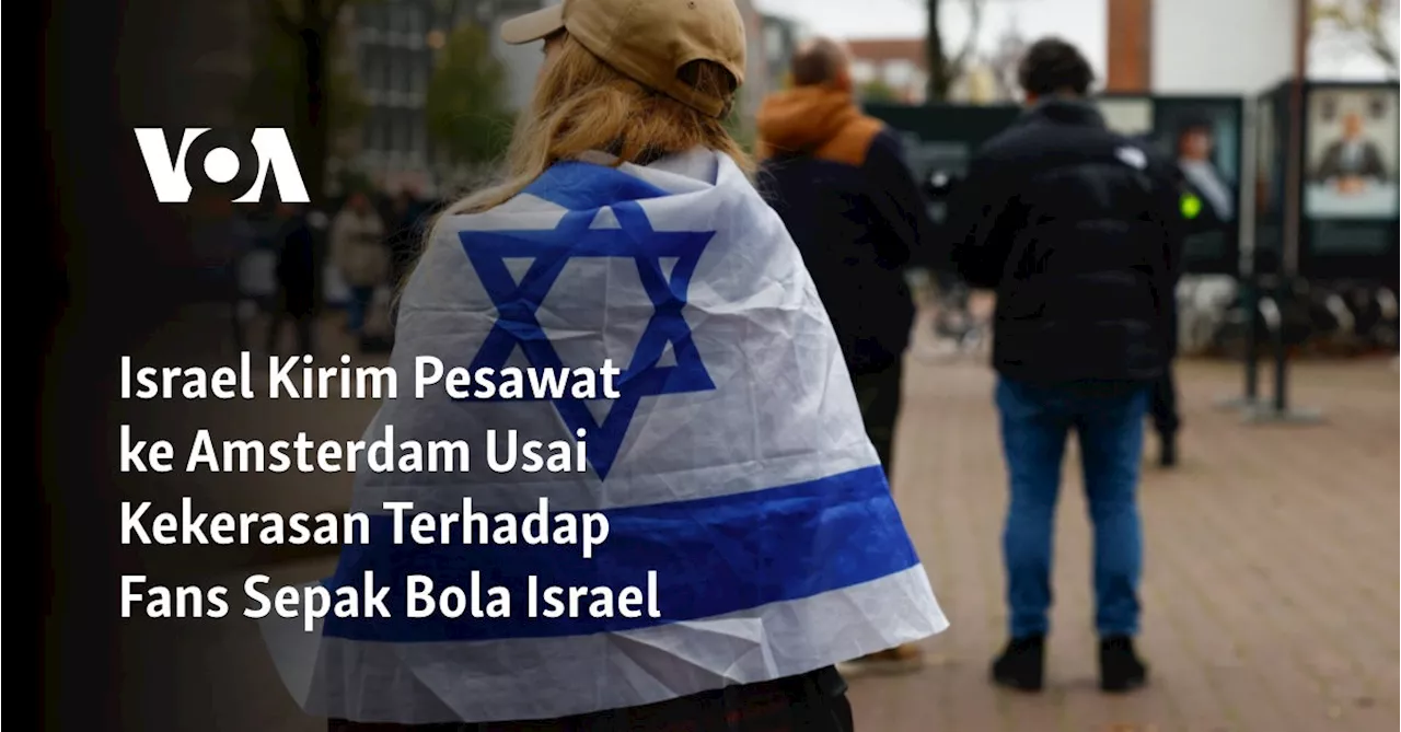 Israel Kirim Pesawat ke Amsterdam Usai Kekerasan Terhadap Fans Sepak Bola Israel