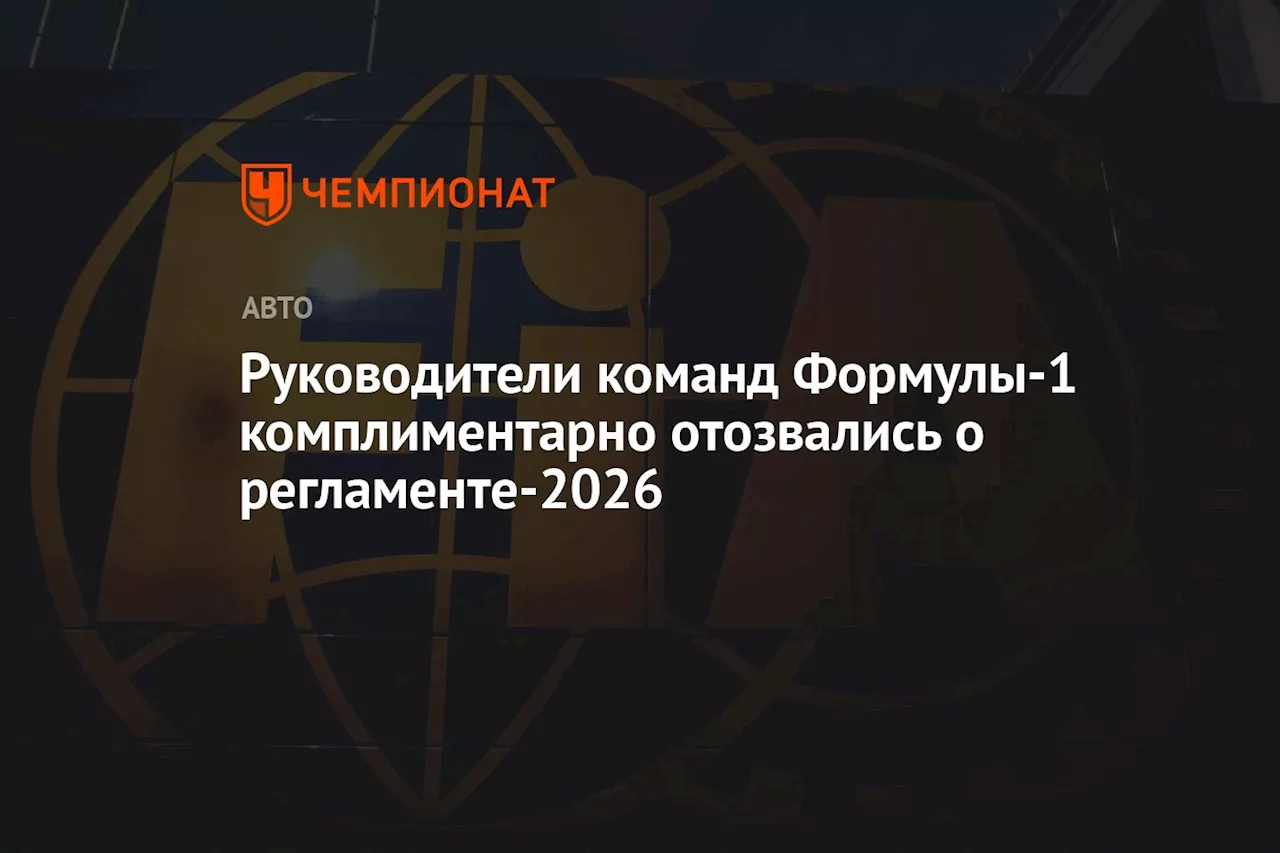 Руководители команд Формулы-1 комплиментарно отозвались о регламенте-2026