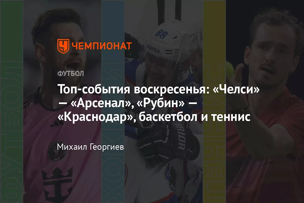 Топ-события воскресенья: «Челси» — «Арсенал», «Рубин» — «Краснодар», баскетбол и теннис