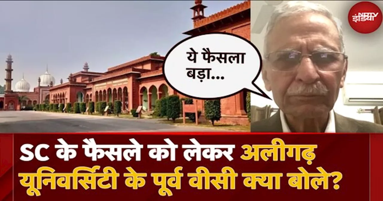 AMU News: Supreme Court के फैसले को लेकर Aligarh Muslim University के पूर्व Vice Chancellor क्या बोले?