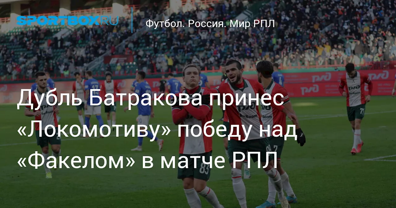 Дубль Батракова принес «Локомотиву» победу над «Факелом» в матче РПЛ