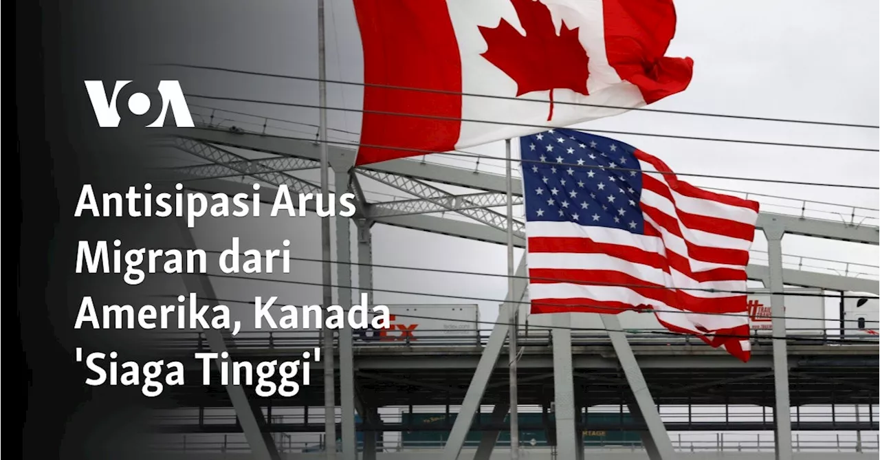 Antisipasi Arus Migran dari Amerika, Kanada 'Siaga Tinggi'