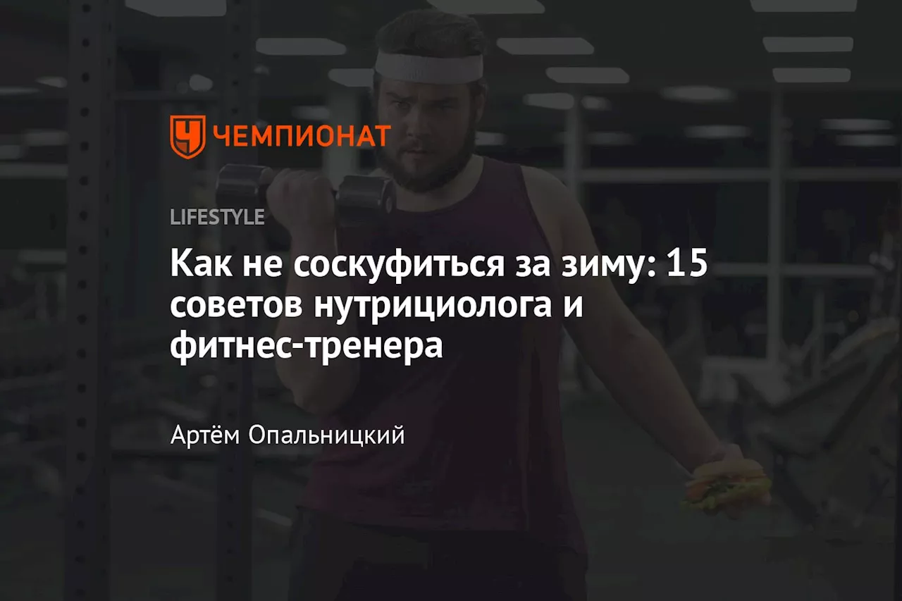 Как не соскуфиться за зиму: 15 советов нутрициолога и фитнес-тренера