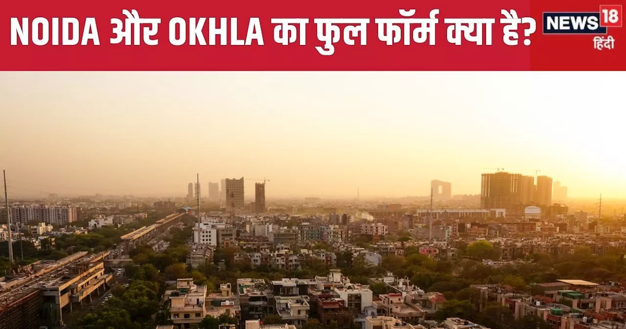 Noida और Okhla का क्या है फुलफॉर्म? यहां रहने वाले भी नहीं जानते होंगे जवाब, बताने में हो जाएंगे फेल!