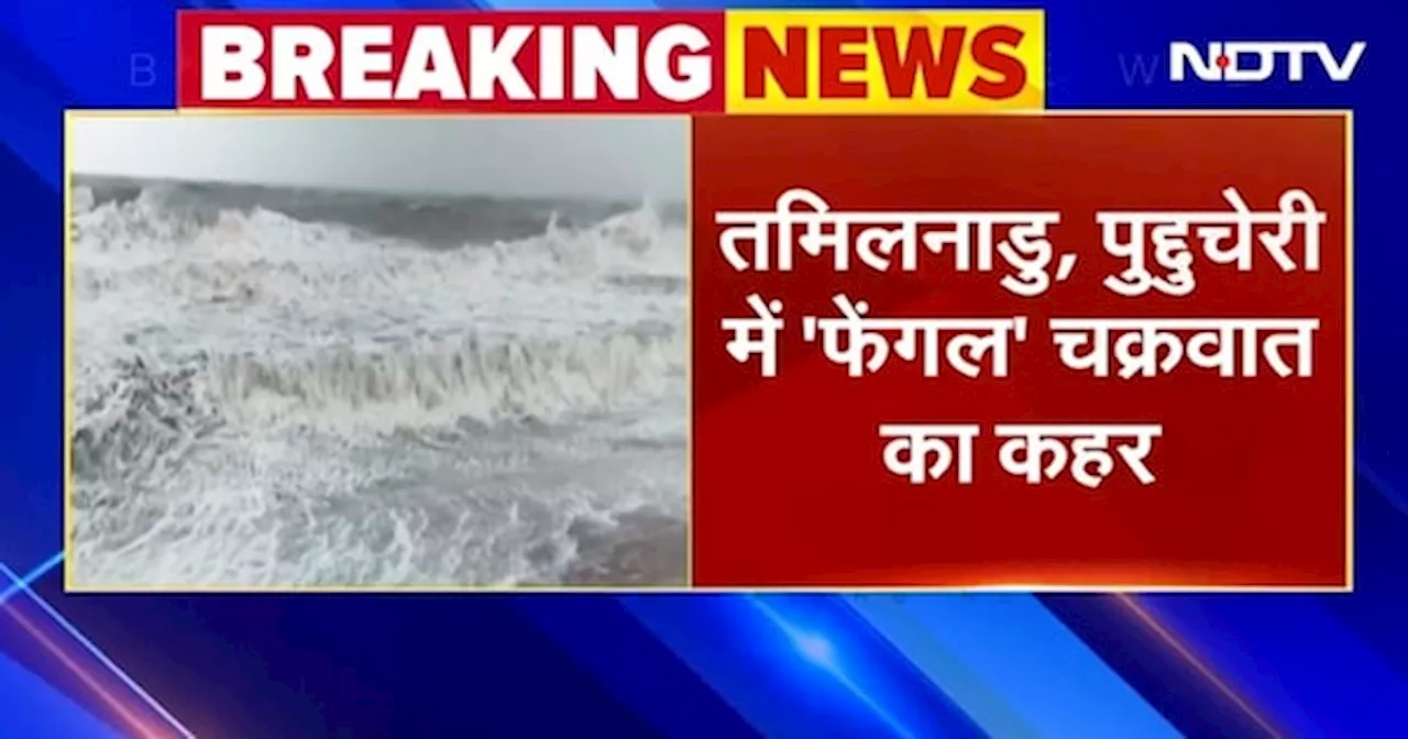 BREAKING: Cyclone Fengal का हुआ Landfall, 90 KM Per Hour की रफ्तार से हवा चली, कई इलाकों में तेज बारिश