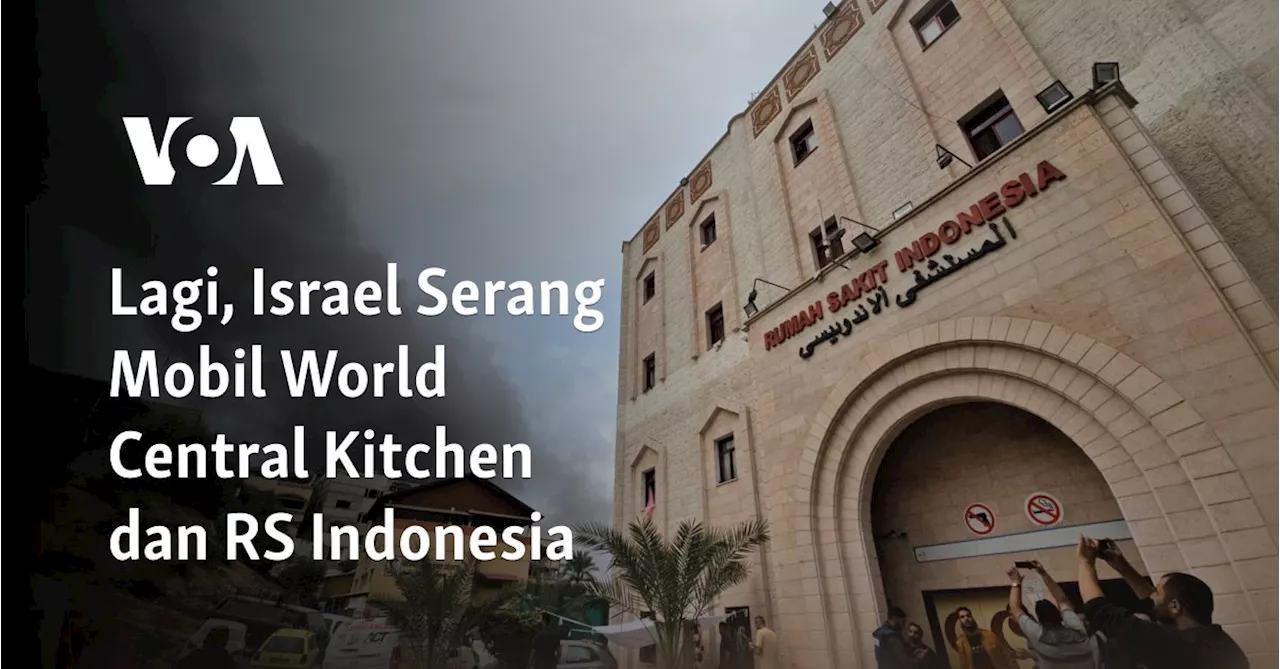 Israel Menyerang Rumah Sakit Indonesia dan Badan Dermawan 'World Central Kitchen' di Gaza