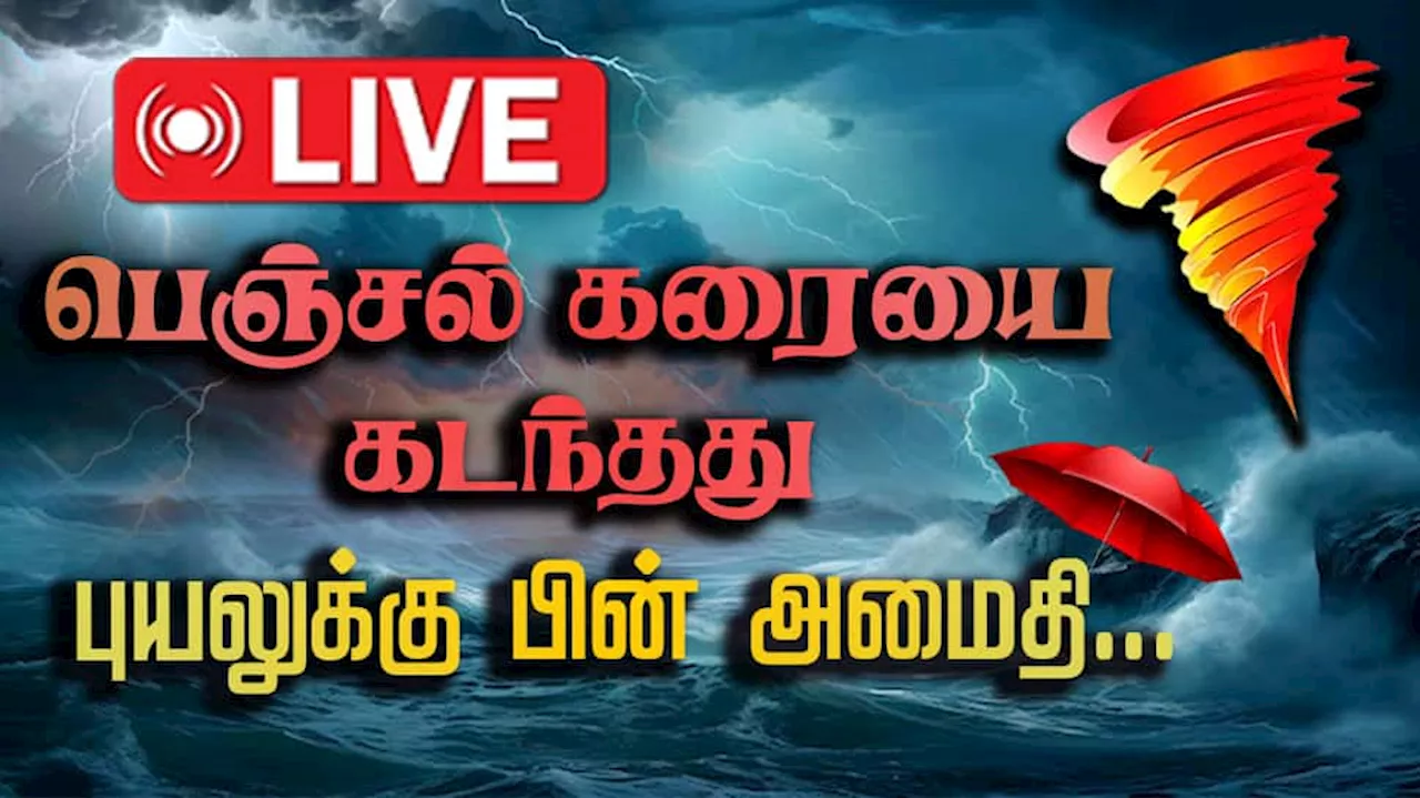 Live: கரையை கடந்த பெஞ்சல் புயல்... எங்கெல்லாம் அடுத்து மழைக்கு வாய்ப்பு?