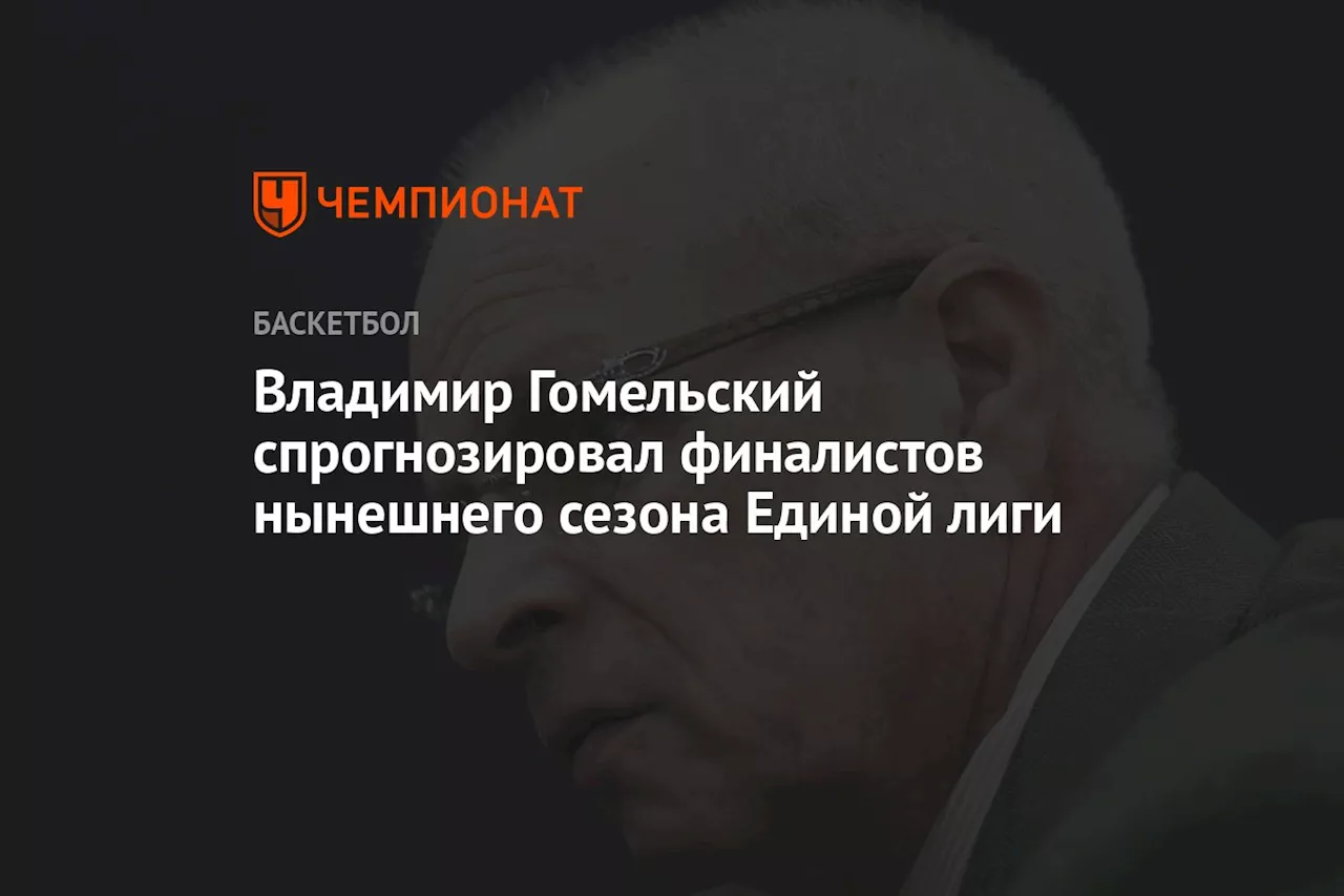 Владимир Гомельский спрогнозировал финалистов нынешнего сезона Единой лиги