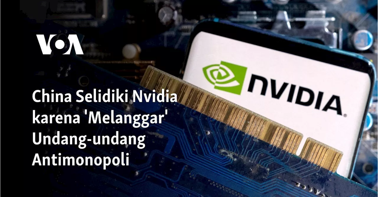 China Selidiki Nvidia karena 'Melanggar' Undang-undang Antimonopoli