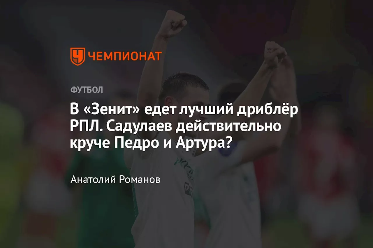 В «Зенит» едет лучший дриблёр РПЛ. Садулаев действительно круче Педро и Артура?