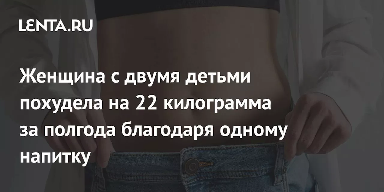 Женщина с двумя детьми похудела на 22 килограмма за полгода благодаря одному напитку