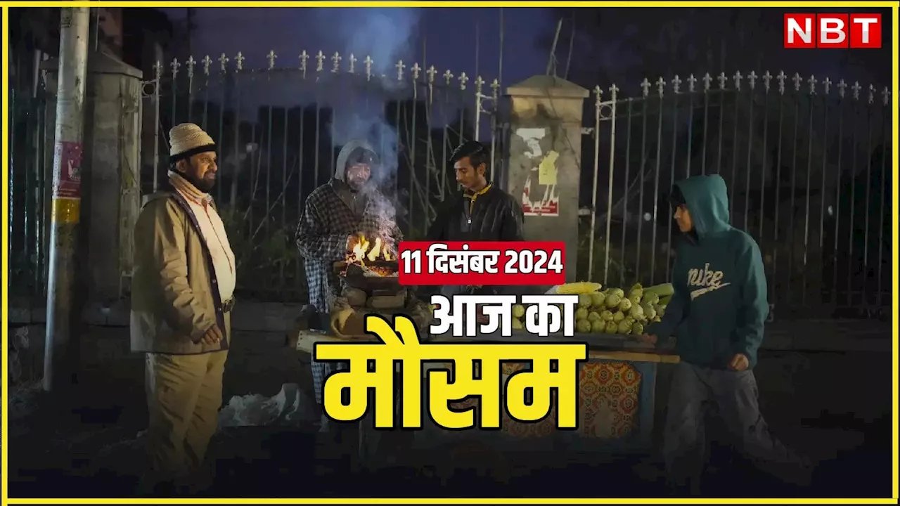 आज का मौसम और AQI 11 दिसंबर 2024: दिल्ली-NCR में बर्फीली हवाओं ने बढ़ाई कंपकंपी, यूपी में कोहरे का अलर्ट, पढ़िए आज का वेदर अपडेट