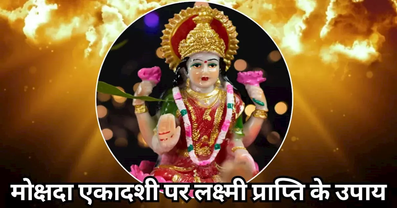 Mokshada Ekadashi 2024 Ke Upay : मोक्षदा एकादशी पर करें लक्ष्‍मी प्राप्ति के खास उपाय, साल 2025 में भी आपके ऊपर बना रहेगा मां लक्ष्‍मी का आशीर्वाद