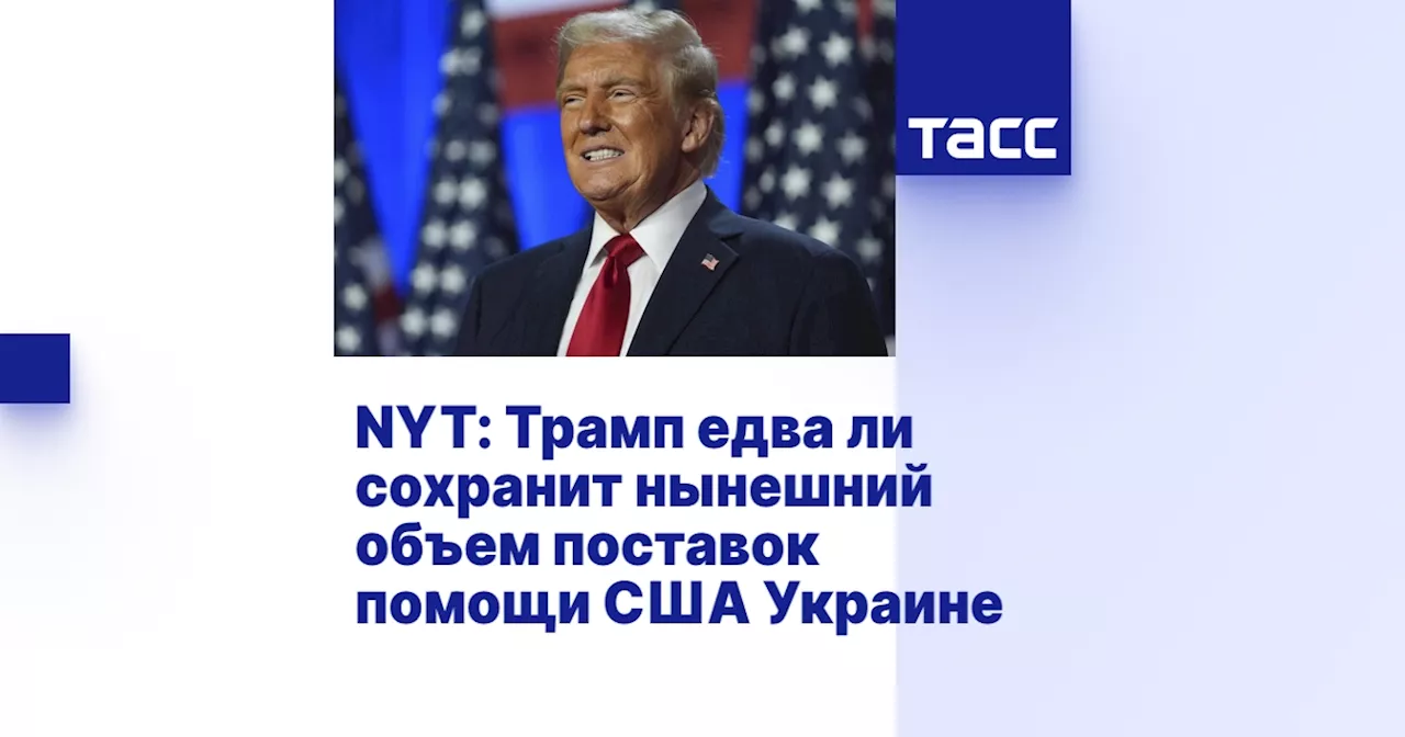 NYT: Трамп едва ли сохранит нынешний объем поставок помощи США Украине