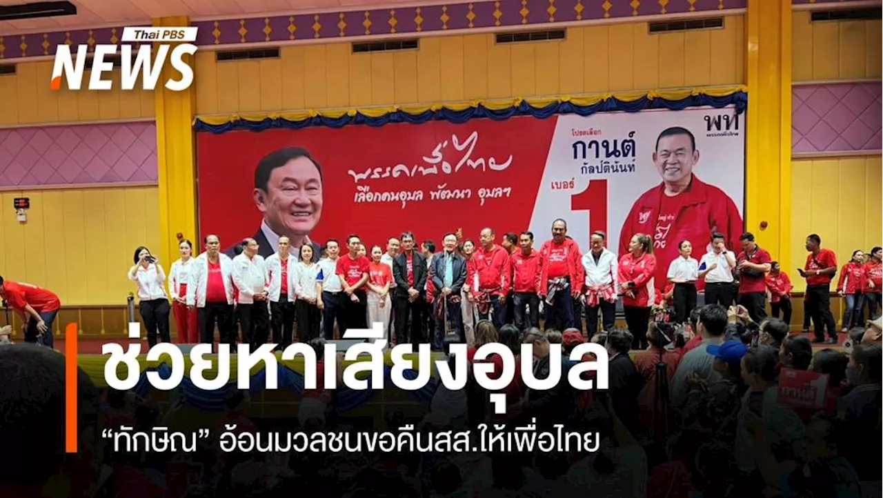 'ทักษิณ' อ้อนคนอุบลฯ คืน สส.ให้เพื่อไทย