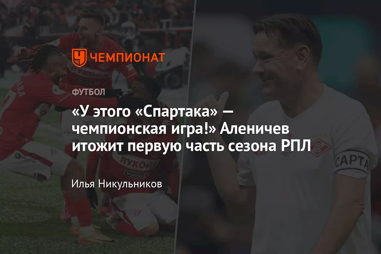 «У этого «Спартака» — чемпионская игра!» Аленичев итожит первую часть сезона РПЛ